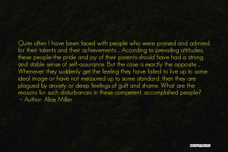 Alice Miller Quotes: Quite Often I Have Been Faced With People Who Were Praised And Admired For Their Talents And Their Achievements ...