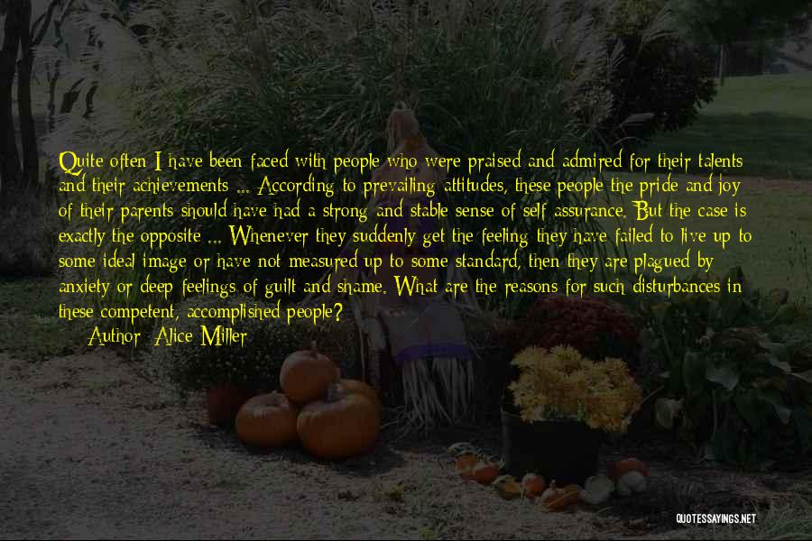 Alice Miller Quotes: Quite Often I Have Been Faced With People Who Were Praised And Admired For Their Talents And Their Achievements ...