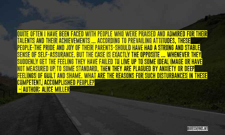 Alice Miller Quotes: Quite Often I Have Been Faced With People Who Were Praised And Admired For Their Talents And Their Achievements ...