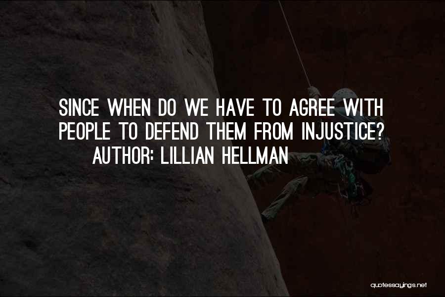 Lillian Hellman Quotes: Since When Do We Have To Agree With People To Defend Them From Injustice?