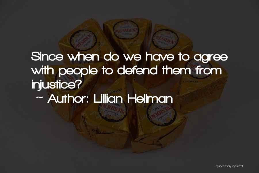 Lillian Hellman Quotes: Since When Do We Have To Agree With People To Defend Them From Injustice?