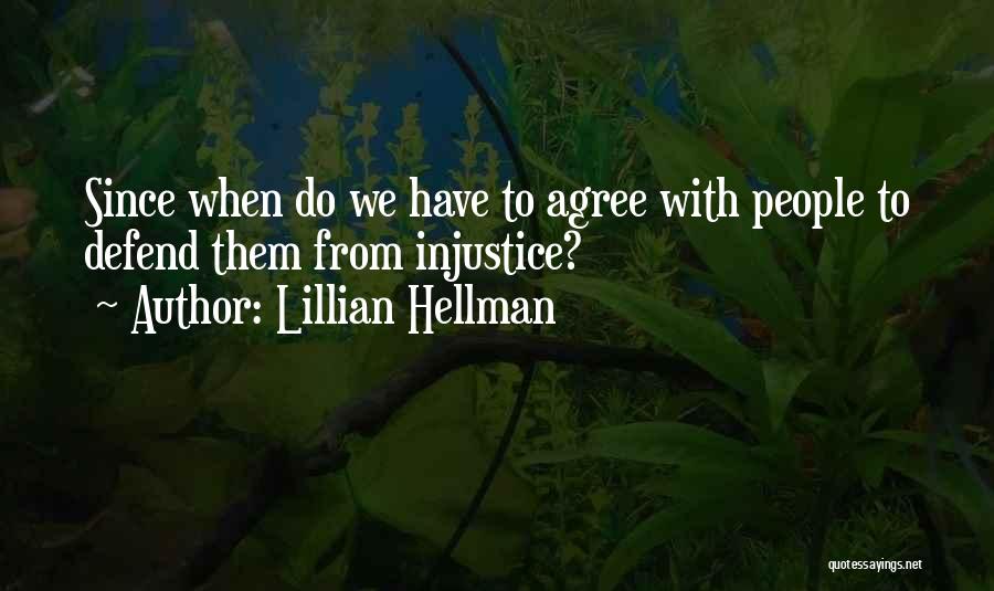 Lillian Hellman Quotes: Since When Do We Have To Agree With People To Defend Them From Injustice?