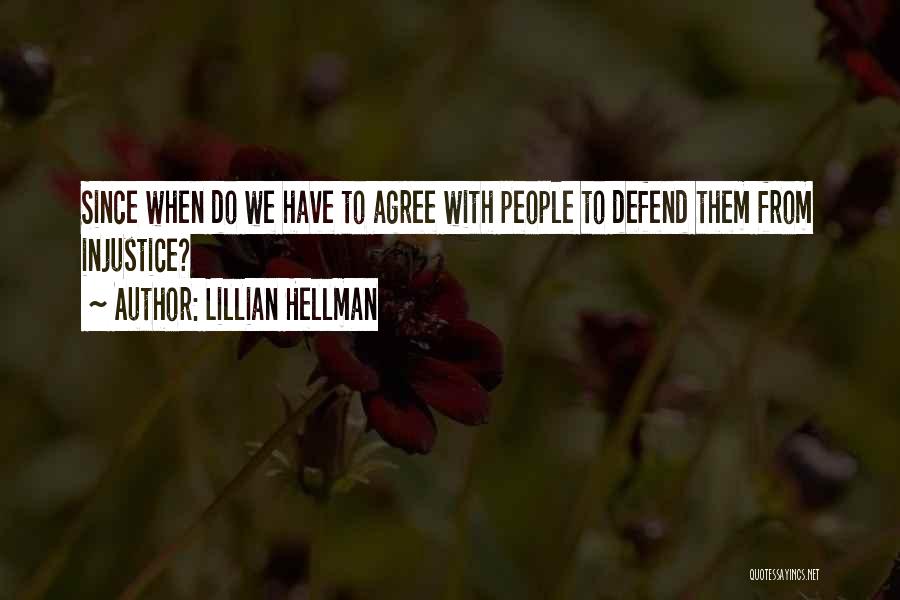 Lillian Hellman Quotes: Since When Do We Have To Agree With People To Defend Them From Injustice?
