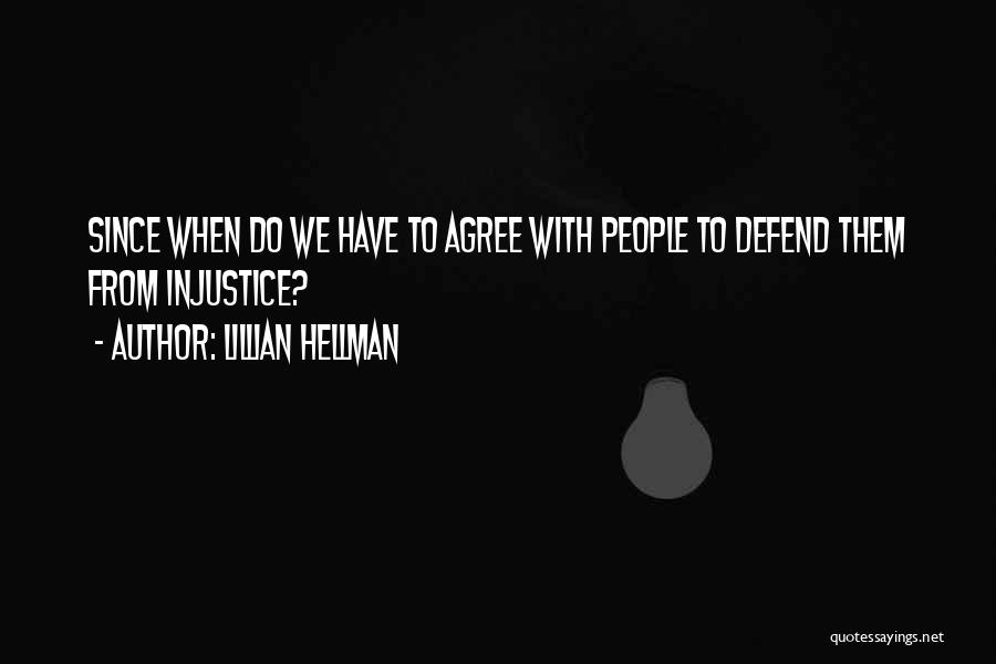 Lillian Hellman Quotes: Since When Do We Have To Agree With People To Defend Them From Injustice?