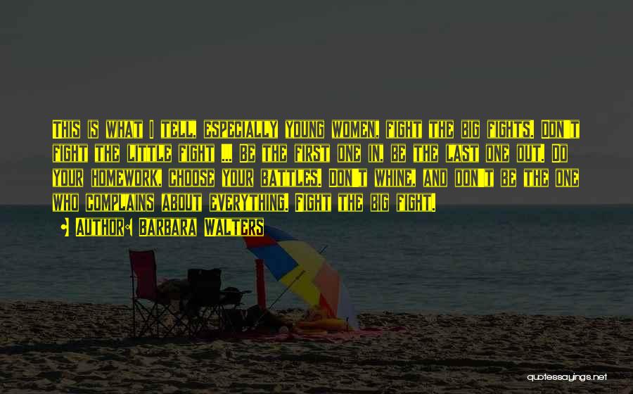 Barbara Walters Quotes: This Is What I Tell, Especially Young Women, Fight The Big Fights. Don't Fight The Little Fight ... Be The