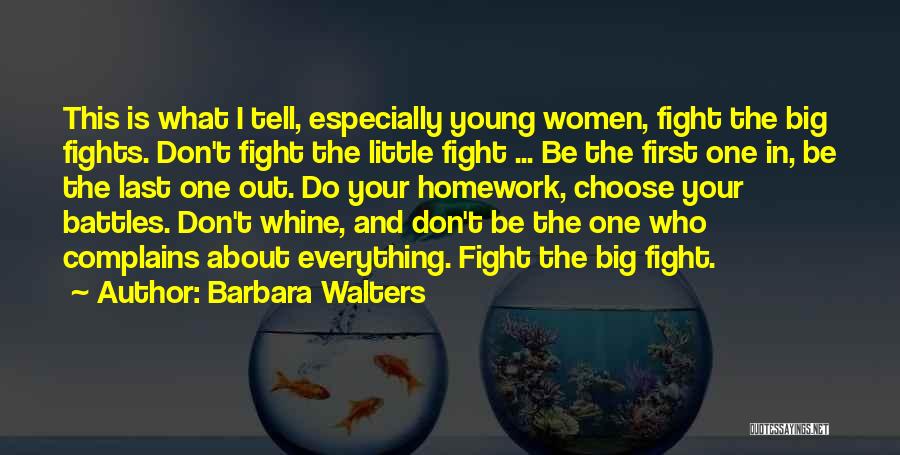 Barbara Walters Quotes: This Is What I Tell, Especially Young Women, Fight The Big Fights. Don't Fight The Little Fight ... Be The