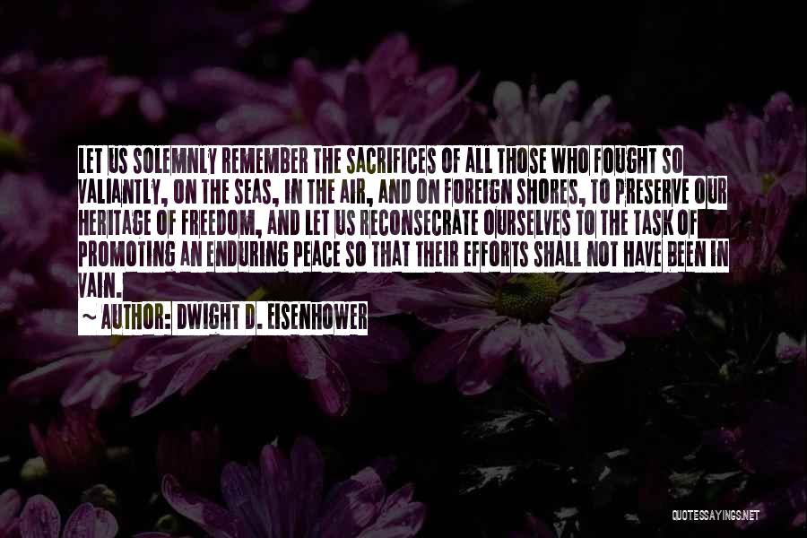 Dwight D. Eisenhower Quotes: Let Us Solemnly Remember The Sacrifices Of All Those Who Fought So Valiantly, On The Seas, In The Air, And
