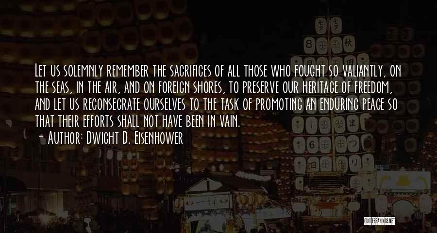 Dwight D. Eisenhower Quotes: Let Us Solemnly Remember The Sacrifices Of All Those Who Fought So Valiantly, On The Seas, In The Air, And