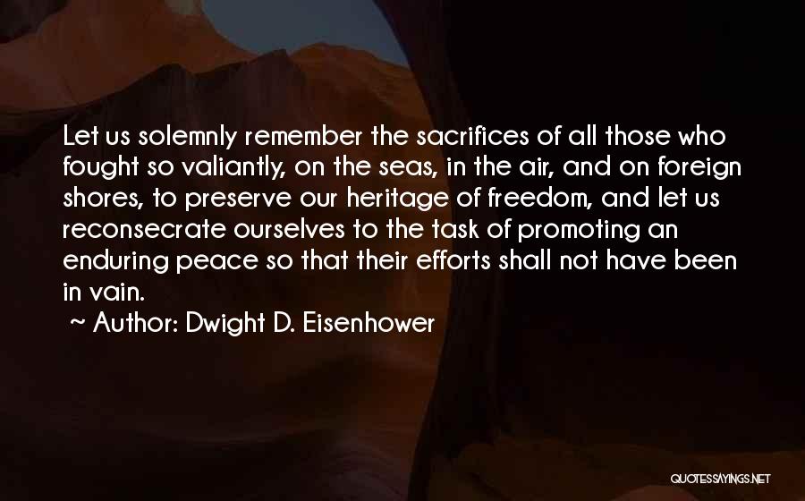 Dwight D. Eisenhower Quotes: Let Us Solemnly Remember The Sacrifices Of All Those Who Fought So Valiantly, On The Seas, In The Air, And
