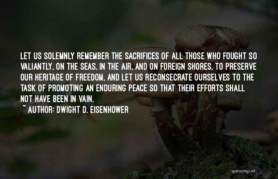 Dwight D. Eisenhower Quotes: Let Us Solemnly Remember The Sacrifices Of All Those Who Fought So Valiantly, On The Seas, In The Air, And