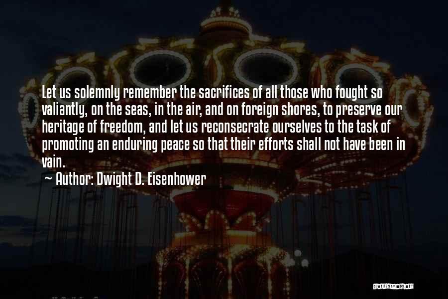 Dwight D. Eisenhower Quotes: Let Us Solemnly Remember The Sacrifices Of All Those Who Fought So Valiantly, On The Seas, In The Air, And