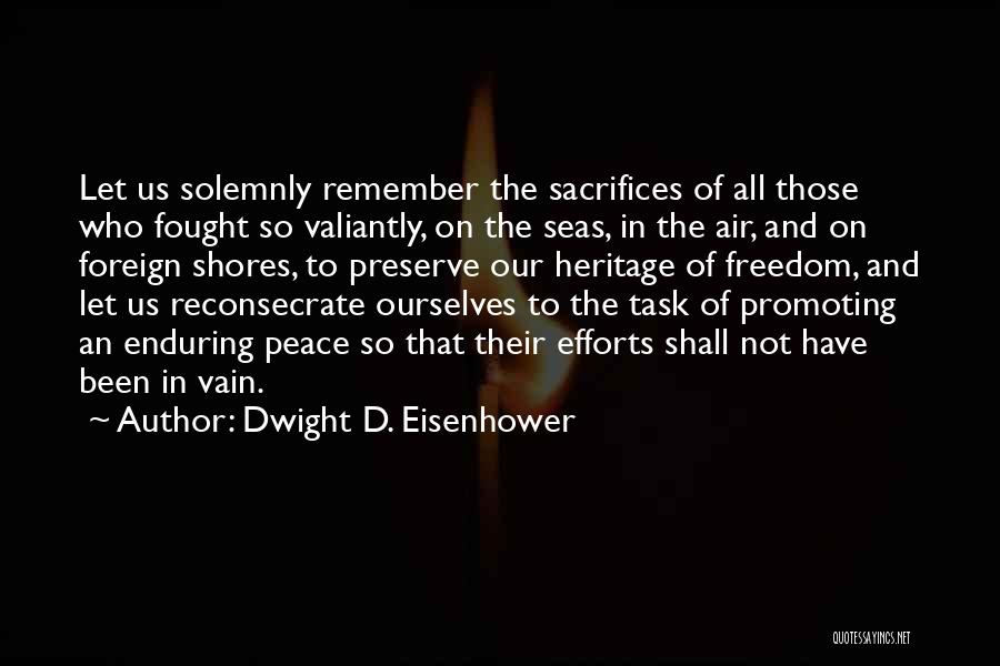 Dwight D. Eisenhower Quotes: Let Us Solemnly Remember The Sacrifices Of All Those Who Fought So Valiantly, On The Seas, In The Air, And