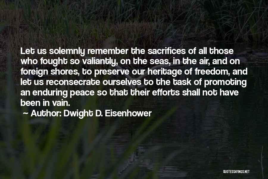 Dwight D. Eisenhower Quotes: Let Us Solemnly Remember The Sacrifices Of All Those Who Fought So Valiantly, On The Seas, In The Air, And