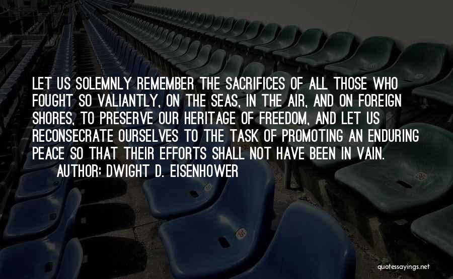 Dwight D. Eisenhower Quotes: Let Us Solemnly Remember The Sacrifices Of All Those Who Fought So Valiantly, On The Seas, In The Air, And