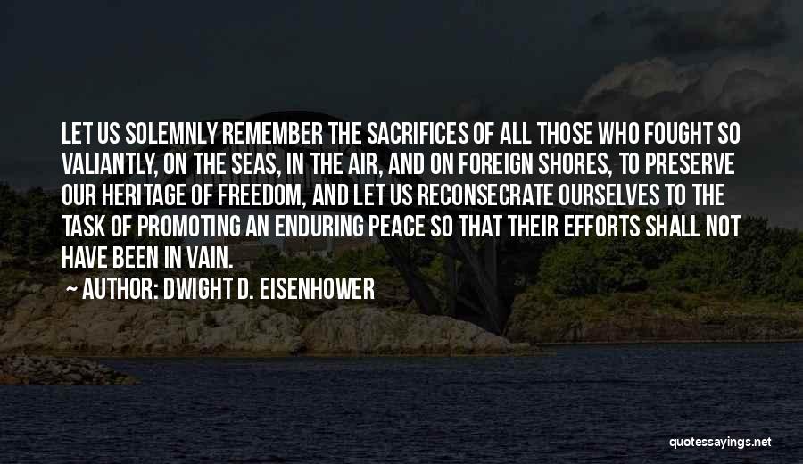 Dwight D. Eisenhower Quotes: Let Us Solemnly Remember The Sacrifices Of All Those Who Fought So Valiantly, On The Seas, In The Air, And