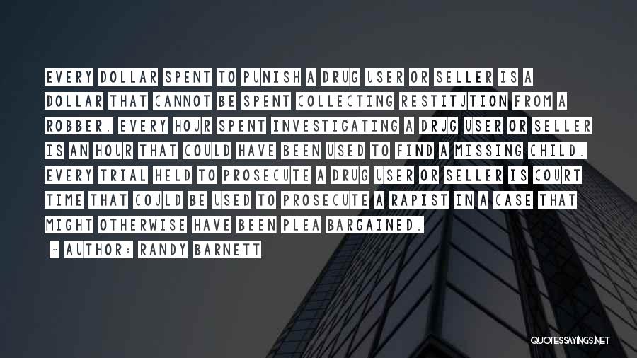 Randy Barnett Quotes: Every Dollar Spent To Punish A Drug User Or Seller Is A Dollar That Cannot Be Spent Collecting Restitution From