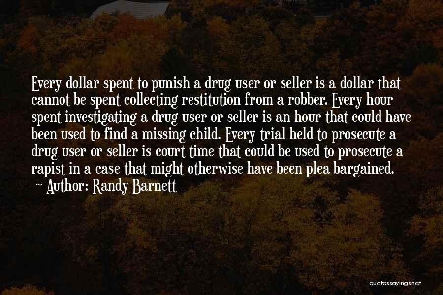 Randy Barnett Quotes: Every Dollar Spent To Punish A Drug User Or Seller Is A Dollar That Cannot Be Spent Collecting Restitution From