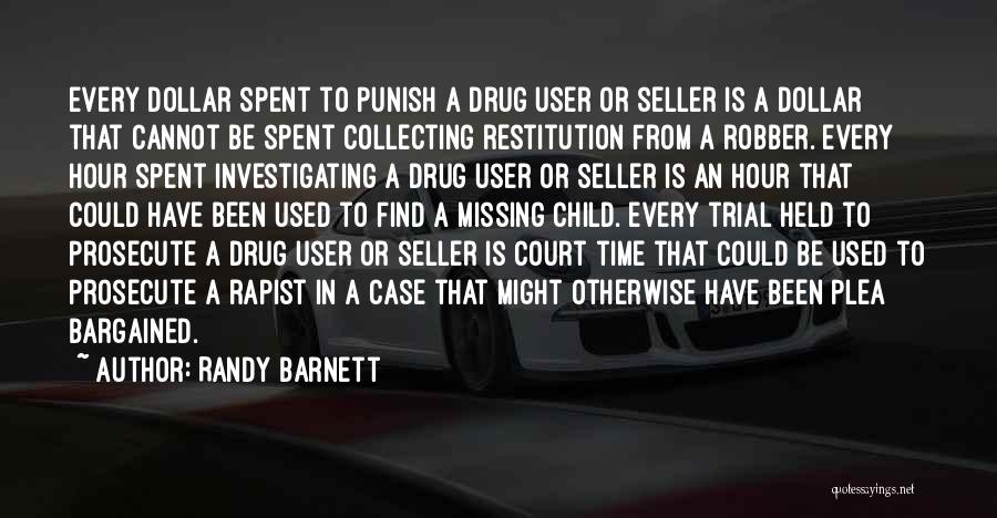 Randy Barnett Quotes: Every Dollar Spent To Punish A Drug User Or Seller Is A Dollar That Cannot Be Spent Collecting Restitution From