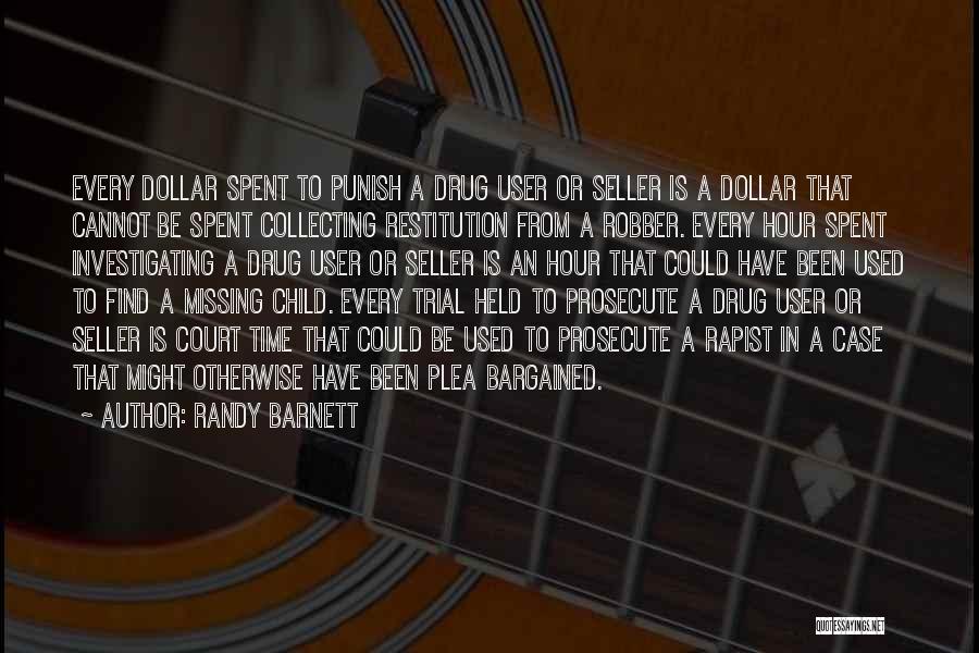 Randy Barnett Quotes: Every Dollar Spent To Punish A Drug User Or Seller Is A Dollar That Cannot Be Spent Collecting Restitution From