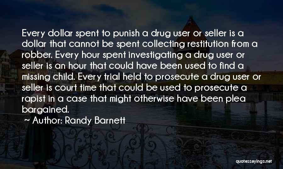 Randy Barnett Quotes: Every Dollar Spent To Punish A Drug User Or Seller Is A Dollar That Cannot Be Spent Collecting Restitution From
