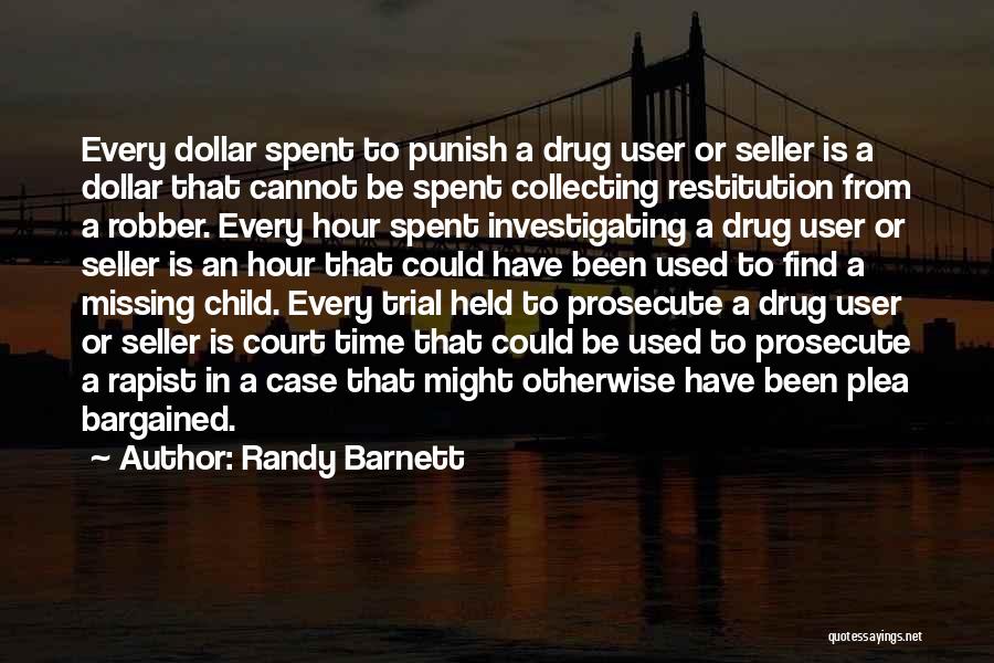 Randy Barnett Quotes: Every Dollar Spent To Punish A Drug User Or Seller Is A Dollar That Cannot Be Spent Collecting Restitution From