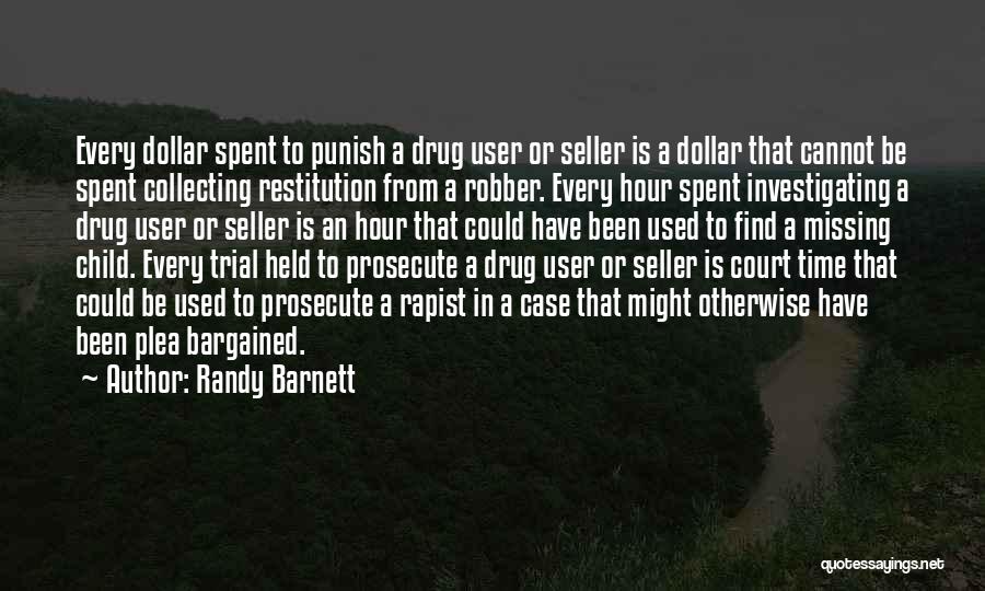 Randy Barnett Quotes: Every Dollar Spent To Punish A Drug User Or Seller Is A Dollar That Cannot Be Spent Collecting Restitution From