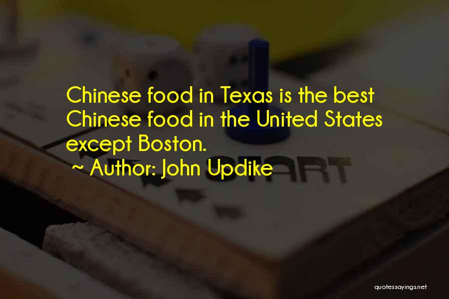 John Updike Quotes: Chinese Food In Texas Is The Best Chinese Food In The United States Except Boston.