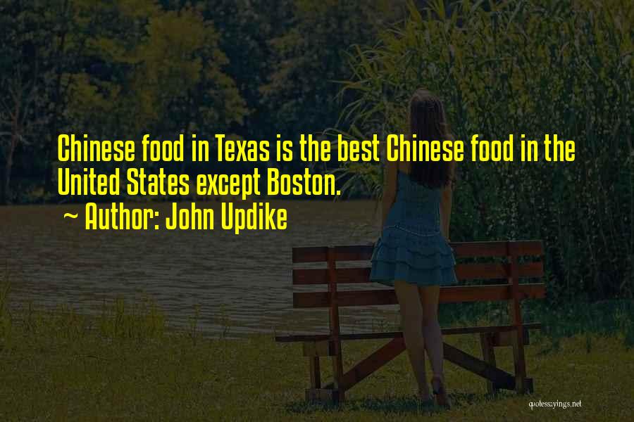 John Updike Quotes: Chinese Food In Texas Is The Best Chinese Food In The United States Except Boston.