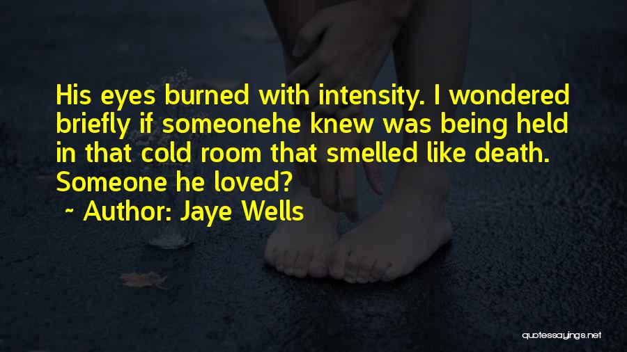 Jaye Wells Quotes: His Eyes Burned With Intensity. I Wondered Briefly If Someonehe Knew Was Being Held In That Cold Room That Smelled