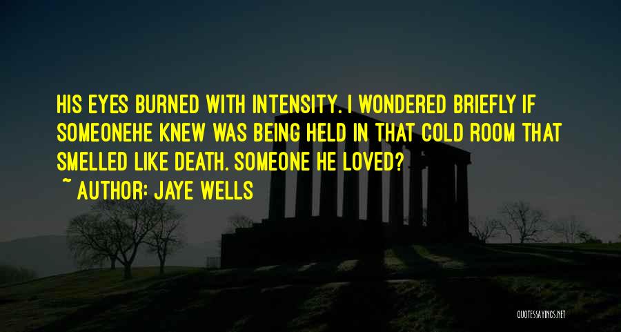 Jaye Wells Quotes: His Eyes Burned With Intensity. I Wondered Briefly If Someonehe Knew Was Being Held In That Cold Room That Smelled