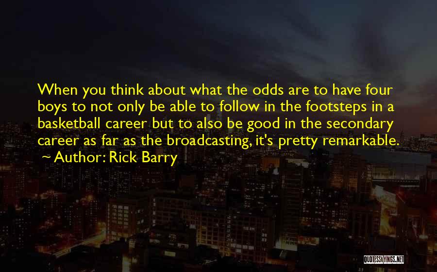 Rick Barry Quotes: When You Think About What The Odds Are To Have Four Boys To Not Only Be Able To Follow In