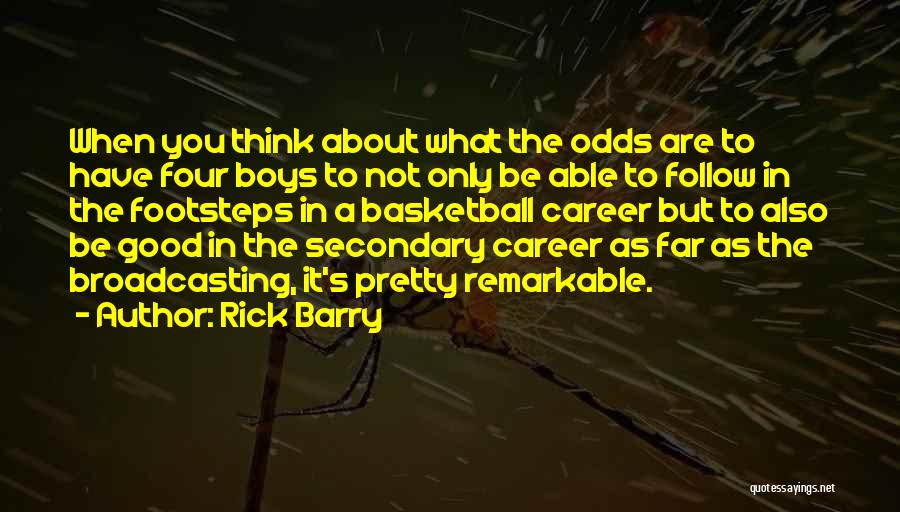 Rick Barry Quotes: When You Think About What The Odds Are To Have Four Boys To Not Only Be Able To Follow In