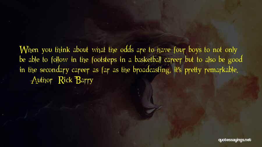Rick Barry Quotes: When You Think About What The Odds Are To Have Four Boys To Not Only Be Able To Follow In
