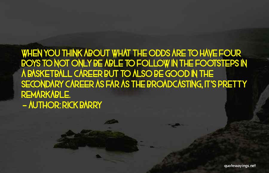 Rick Barry Quotes: When You Think About What The Odds Are To Have Four Boys To Not Only Be Able To Follow In
