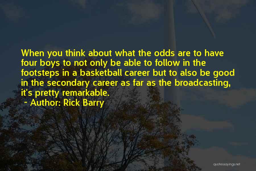 Rick Barry Quotes: When You Think About What The Odds Are To Have Four Boys To Not Only Be Able To Follow In