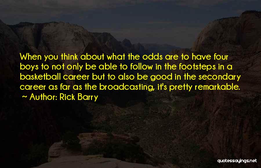 Rick Barry Quotes: When You Think About What The Odds Are To Have Four Boys To Not Only Be Able To Follow In