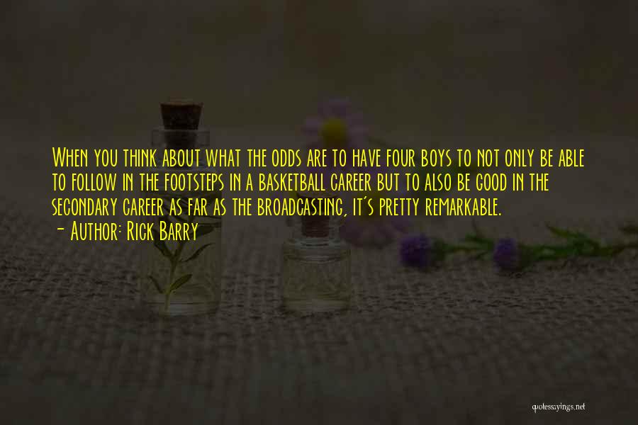 Rick Barry Quotes: When You Think About What The Odds Are To Have Four Boys To Not Only Be Able To Follow In