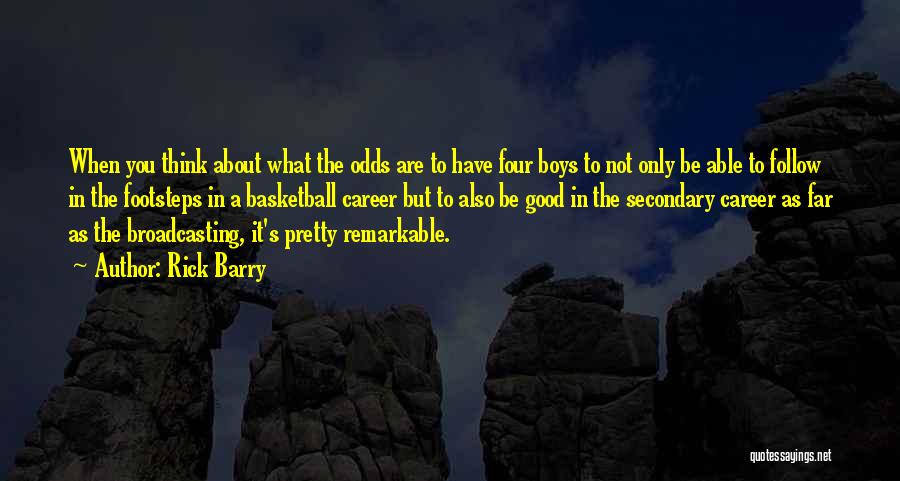 Rick Barry Quotes: When You Think About What The Odds Are To Have Four Boys To Not Only Be Able To Follow In