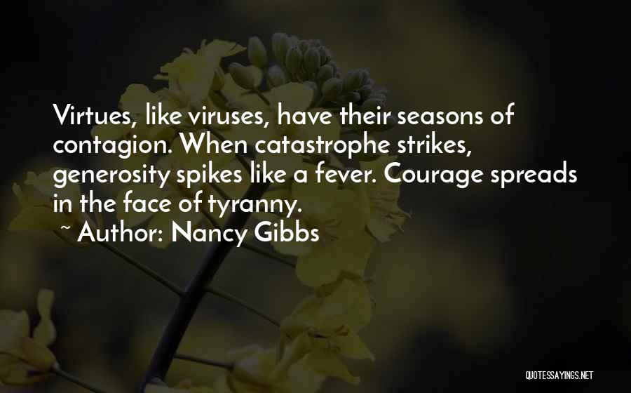 Nancy Gibbs Quotes: Virtues, Like Viruses, Have Their Seasons Of Contagion. When Catastrophe Strikes, Generosity Spikes Like A Fever. Courage Spreads In The