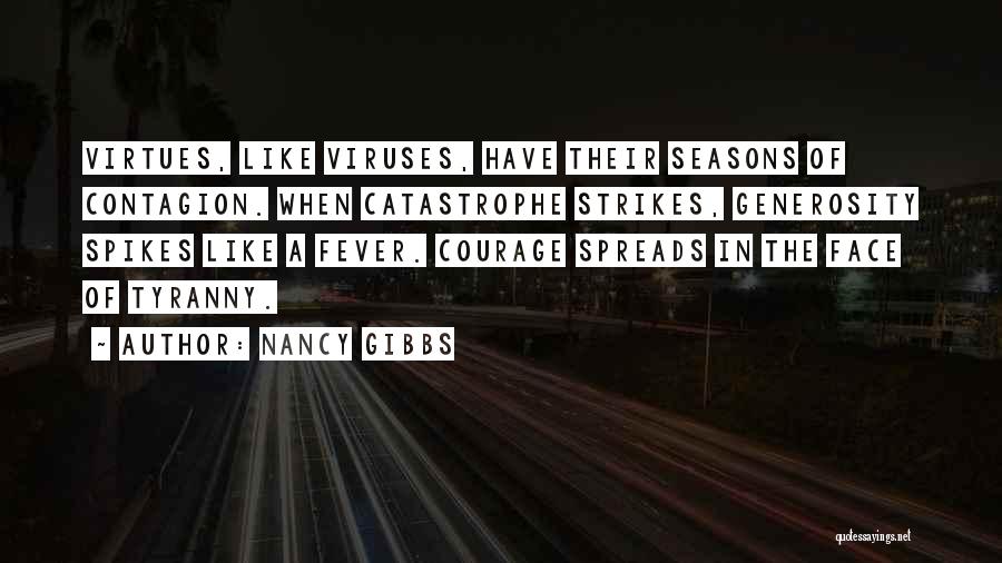 Nancy Gibbs Quotes: Virtues, Like Viruses, Have Their Seasons Of Contagion. When Catastrophe Strikes, Generosity Spikes Like A Fever. Courage Spreads In The