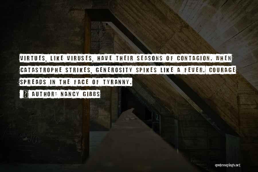 Nancy Gibbs Quotes: Virtues, Like Viruses, Have Their Seasons Of Contagion. When Catastrophe Strikes, Generosity Spikes Like A Fever. Courage Spreads In The