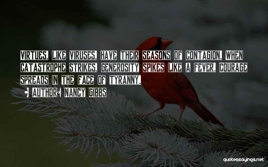 Nancy Gibbs Quotes: Virtues, Like Viruses, Have Their Seasons Of Contagion. When Catastrophe Strikes, Generosity Spikes Like A Fever. Courage Spreads In The