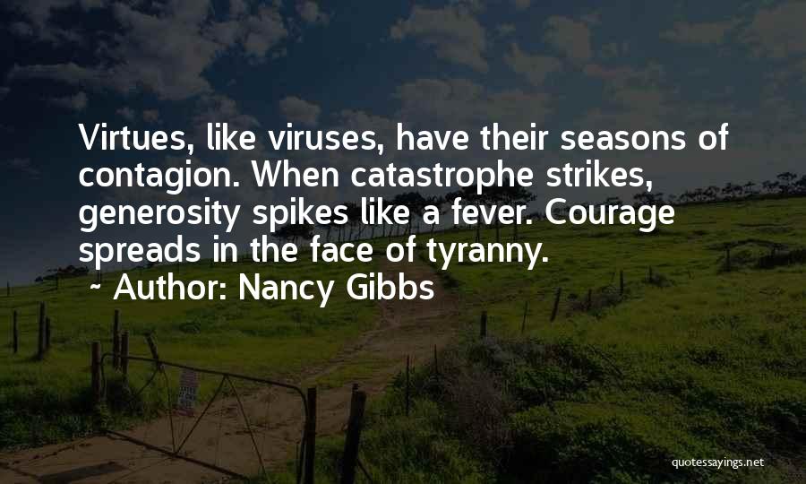 Nancy Gibbs Quotes: Virtues, Like Viruses, Have Their Seasons Of Contagion. When Catastrophe Strikes, Generosity Spikes Like A Fever. Courage Spreads In The