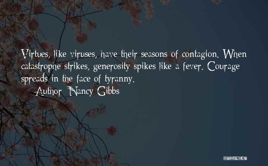 Nancy Gibbs Quotes: Virtues, Like Viruses, Have Their Seasons Of Contagion. When Catastrophe Strikes, Generosity Spikes Like A Fever. Courage Spreads In The