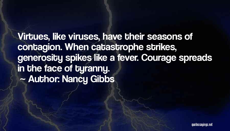 Nancy Gibbs Quotes: Virtues, Like Viruses, Have Their Seasons Of Contagion. When Catastrophe Strikes, Generosity Spikes Like A Fever. Courage Spreads In The