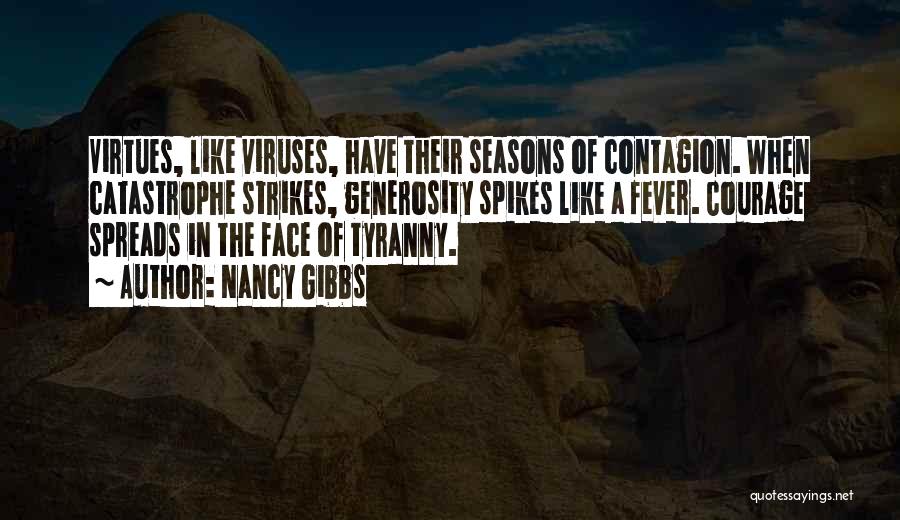 Nancy Gibbs Quotes: Virtues, Like Viruses, Have Their Seasons Of Contagion. When Catastrophe Strikes, Generosity Spikes Like A Fever. Courage Spreads In The