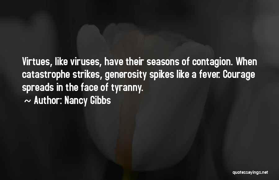 Nancy Gibbs Quotes: Virtues, Like Viruses, Have Their Seasons Of Contagion. When Catastrophe Strikes, Generosity Spikes Like A Fever. Courage Spreads In The
