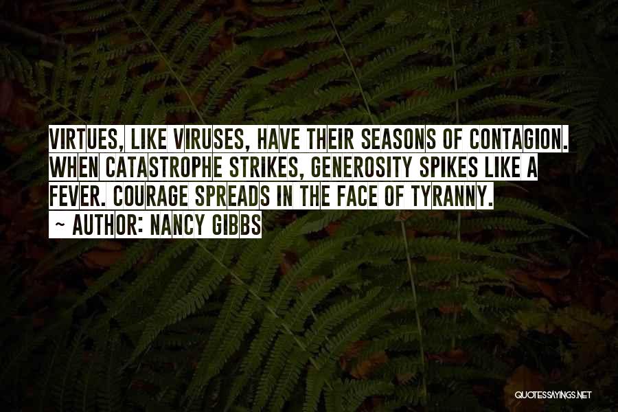 Nancy Gibbs Quotes: Virtues, Like Viruses, Have Their Seasons Of Contagion. When Catastrophe Strikes, Generosity Spikes Like A Fever. Courage Spreads In The