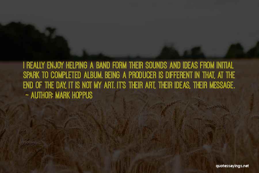 Mark Hoppus Quotes: I Really Enjoy Helping A Band Form Their Sounds And Ideas From Initial Spark To Completed Album. Being A Producer