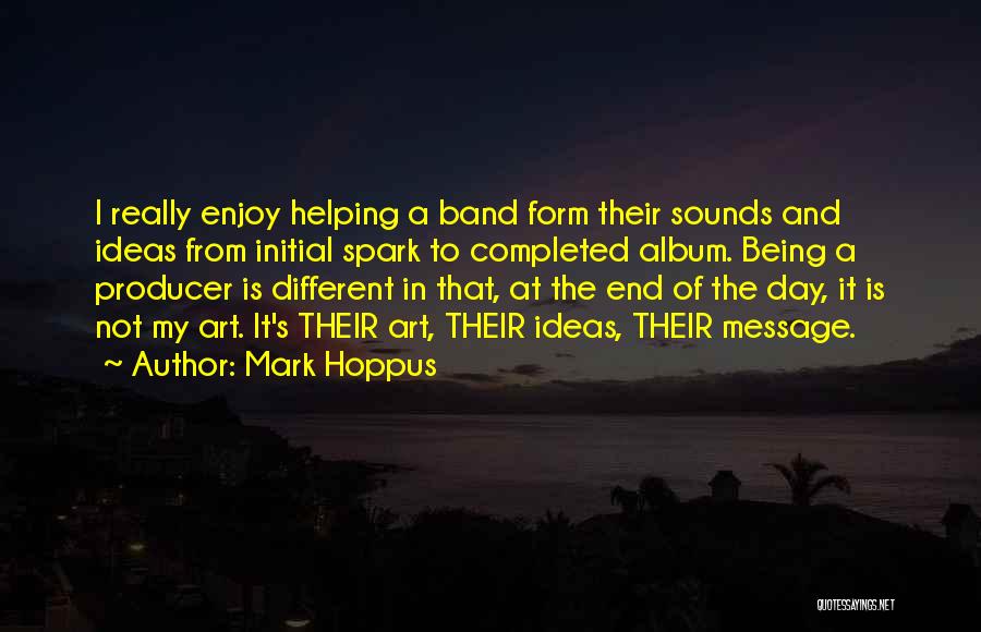 Mark Hoppus Quotes: I Really Enjoy Helping A Band Form Their Sounds And Ideas From Initial Spark To Completed Album. Being A Producer